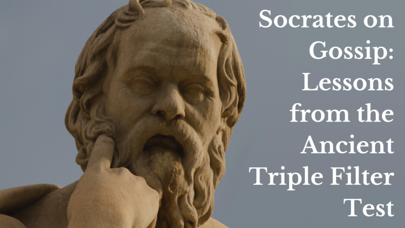 Socrates On Gossip Lessons From The Ancient Triple Filter Test