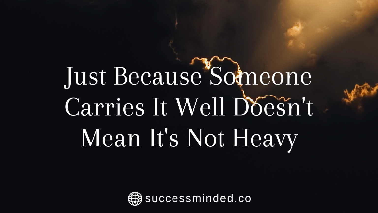 Just Because Someone Carries It Well Doesn T Mean It S Not Heavy