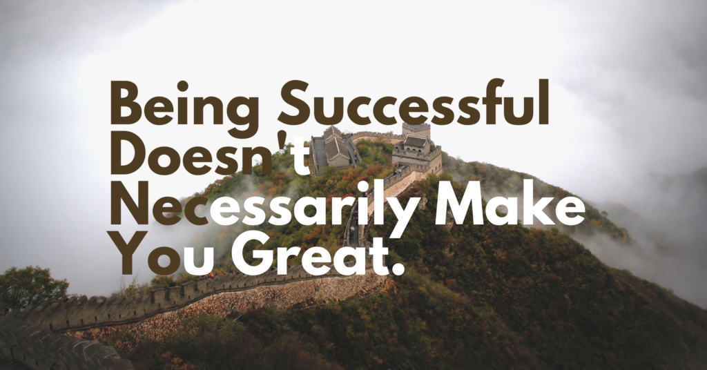 Being Successful Doesn't Necessarily Make You Great. Here's Why.