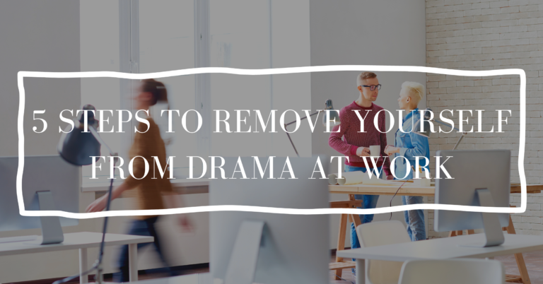 5 steps to remove yourself from drama at work | Featured Image