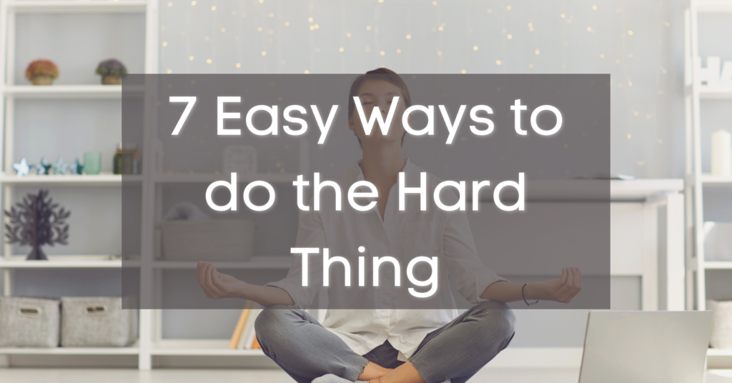 7 Easy Ways to do the Hard Thing | Featured Image