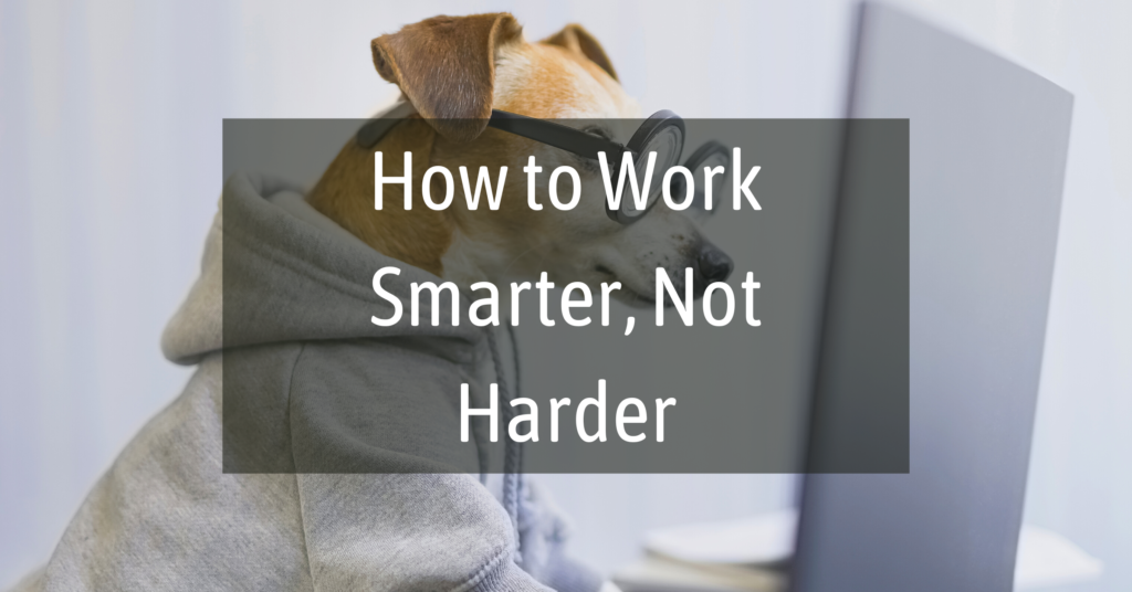 How to Work Smarter, Not Harder