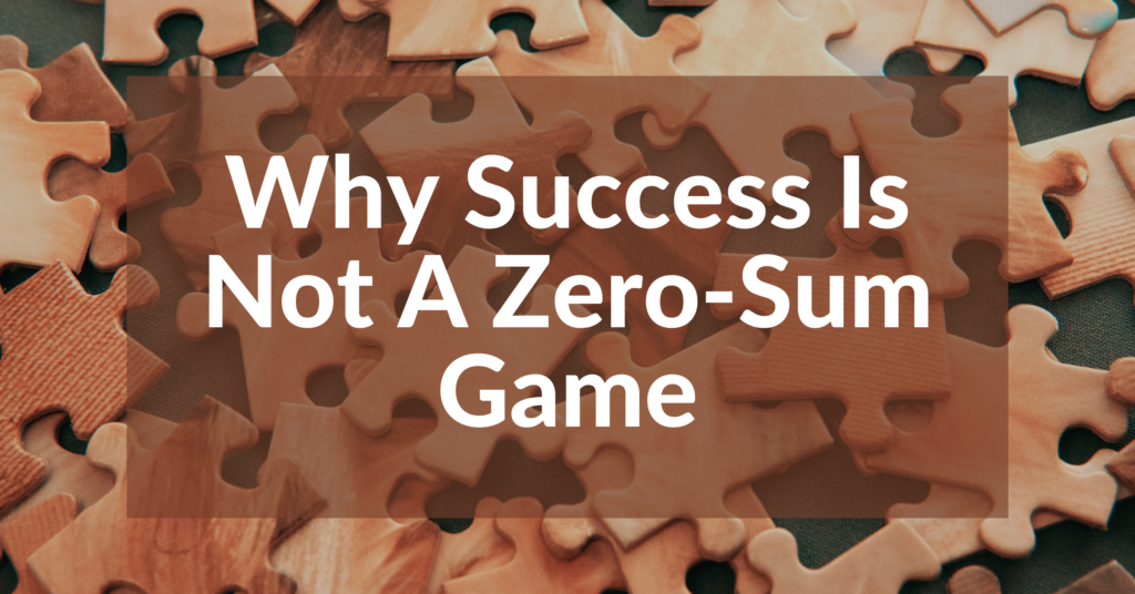 here-s-why-success-is-not-a-zero-sum-game-success-minded