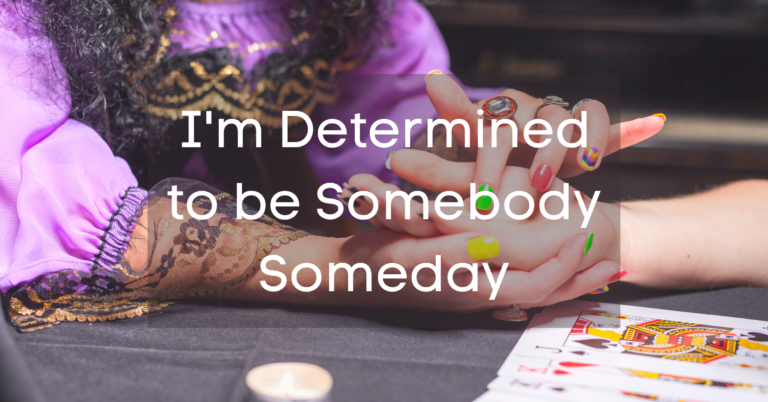 I'm Determined to be Somebody Someday | Featured Image