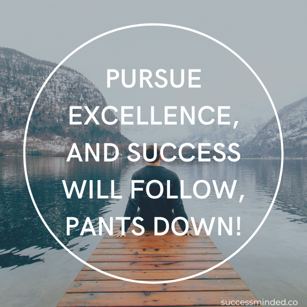 Pursue Excellence And Success Will Follow Success Minded