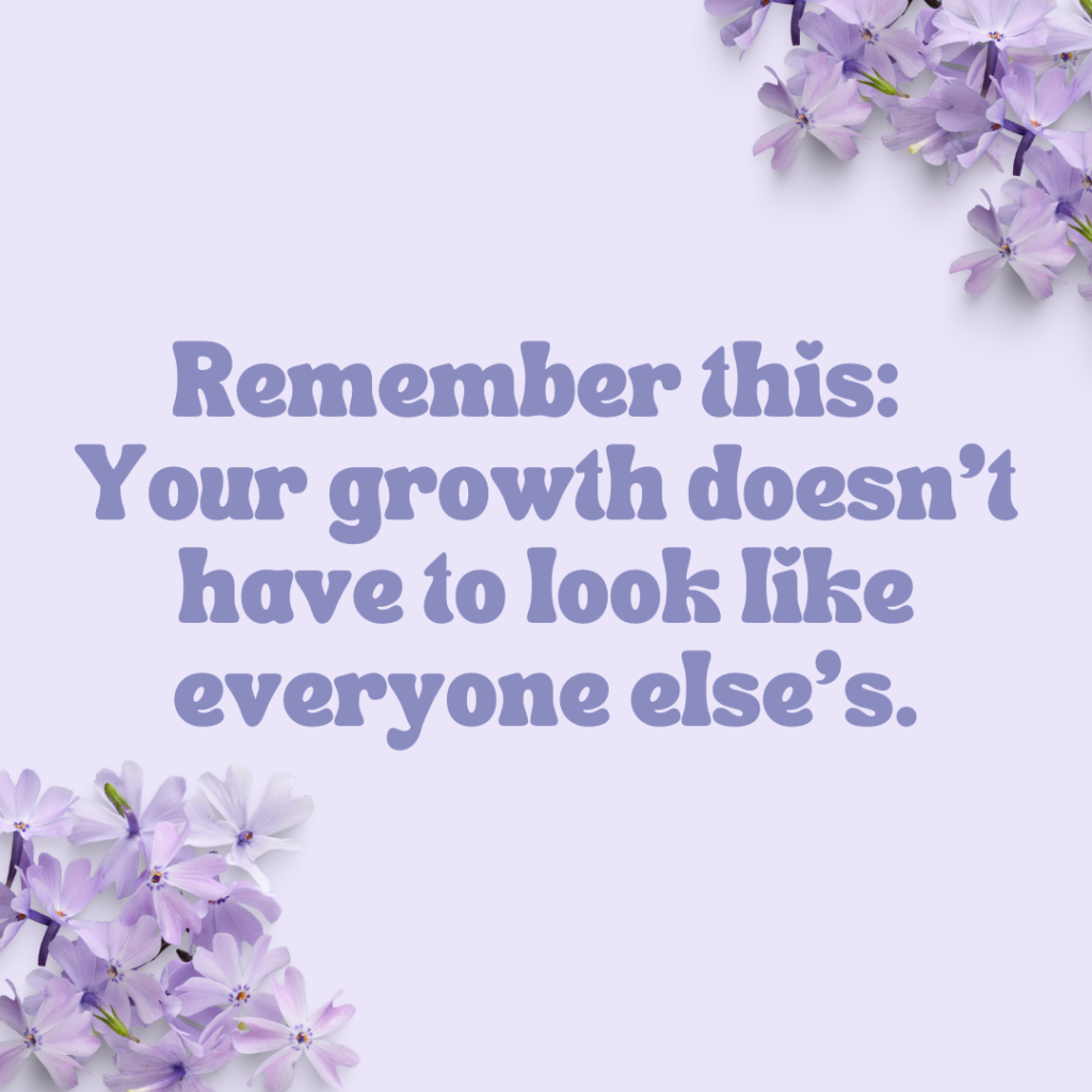 Your growth doesn't have to look like everyone else's