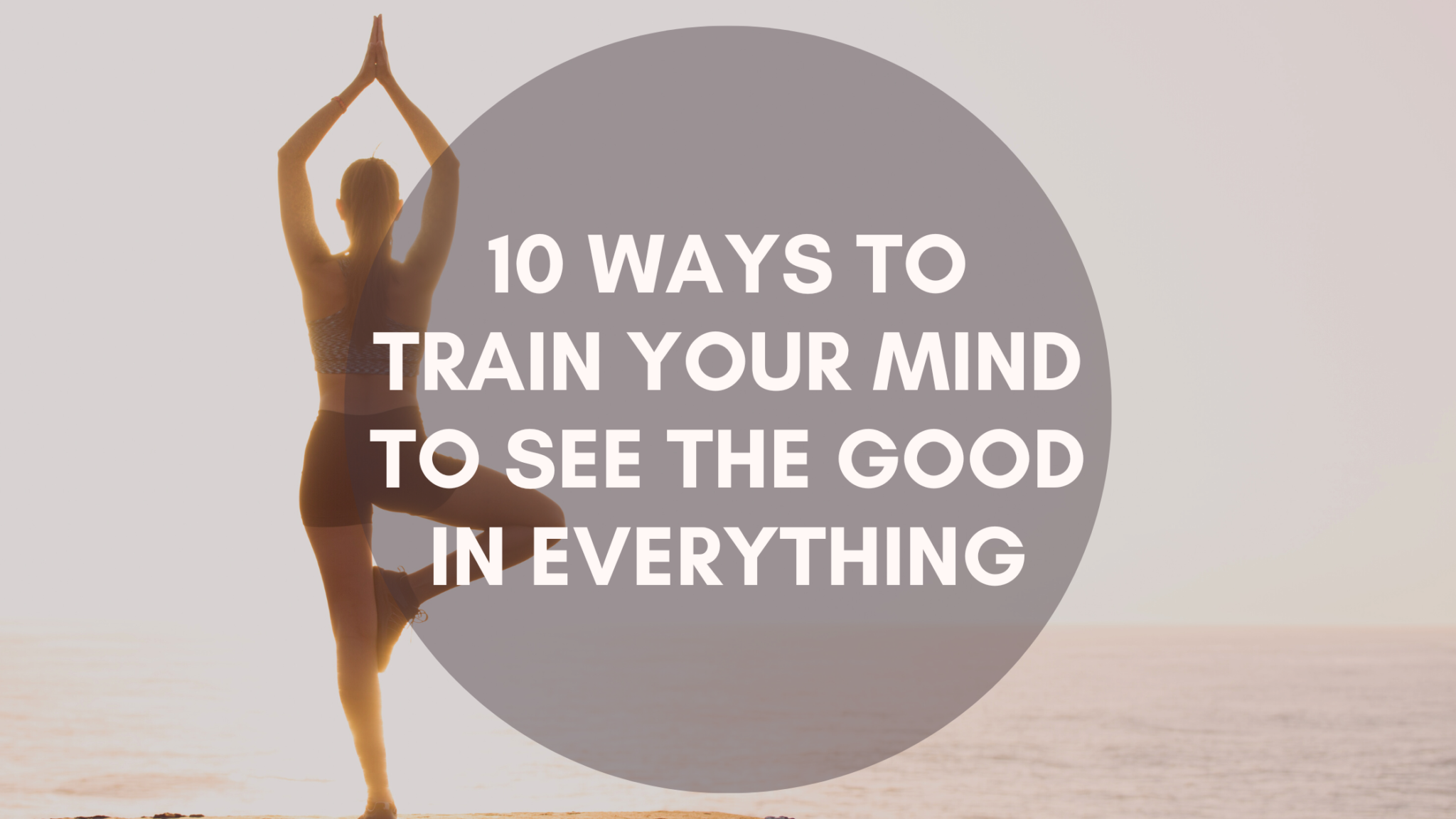 10-ways-to-train-your-mind-to-see-the-good-in-everything-success-minded