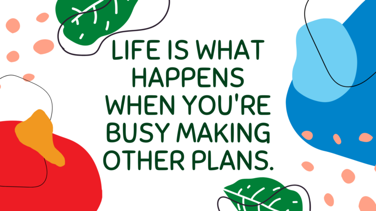 Life is What Happens When You're Busy Making Other Plans. | Featured Image
