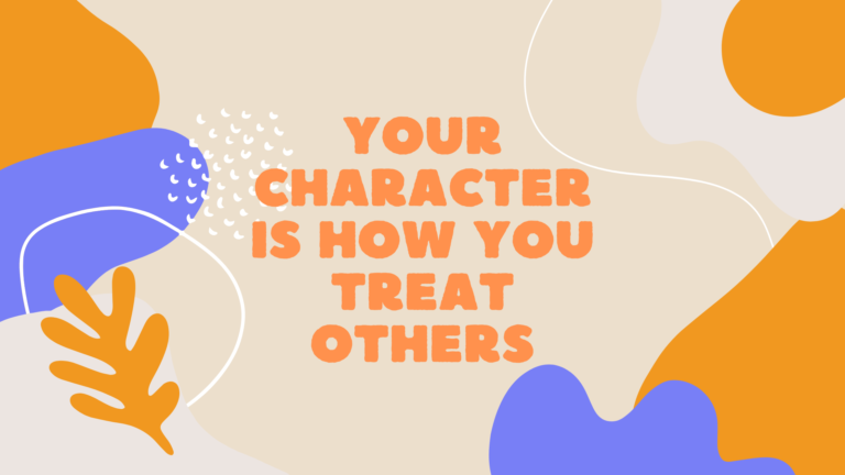 Your Character is How You Treat Others. | Custom Featured Image