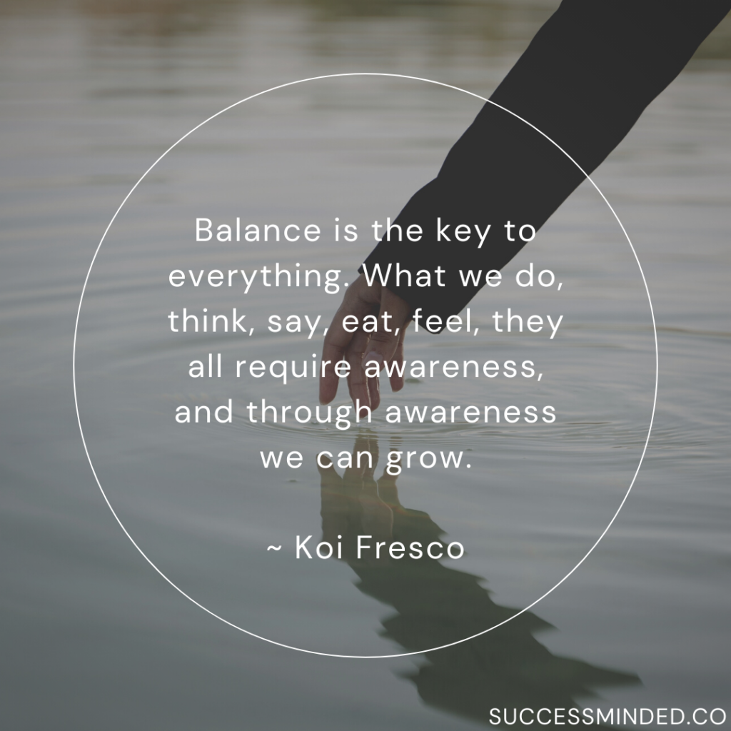 Balance Is The Key To Everything In Life Success Minded