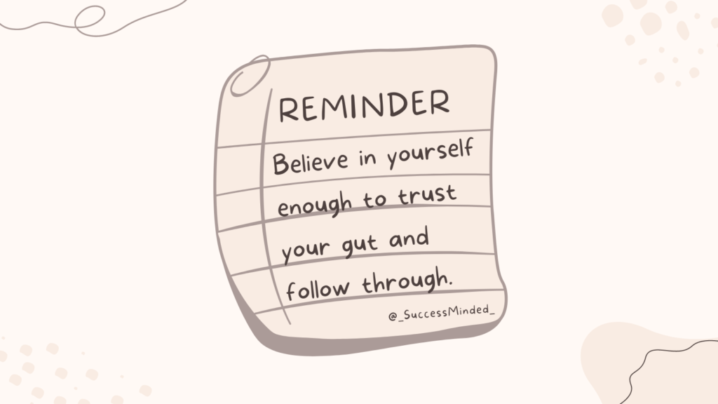 Believe in yourself enough to trust your gut and follow through. | Graphic