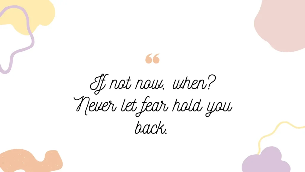 If not now, when? Never let fear hold you back. | Graphic