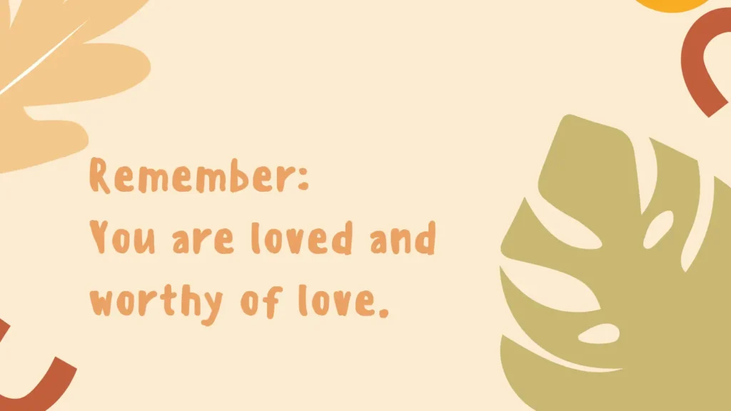Remember, you are loved and worthy of love. | Graphic