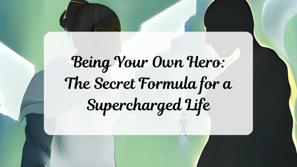 Being Your Own Hero: The Secret Formula for a Supercharged Life | Featured Image