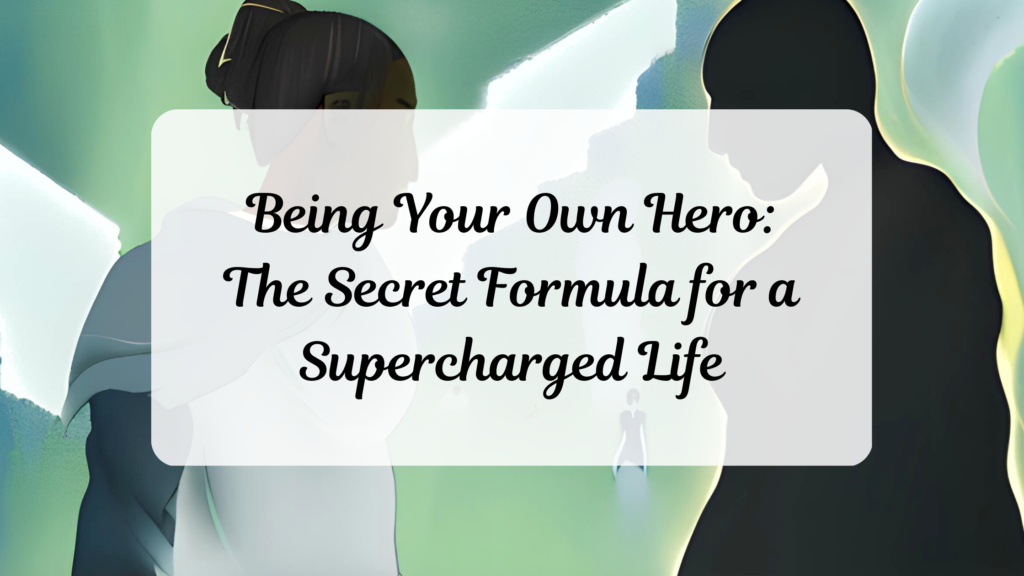 Read more about the article Being Your Own Hero: The Secret Formula for a Supercharged Life