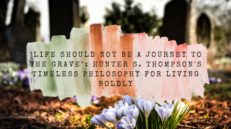 "Life Should Not Be a Journey to the Grave": Hunter S. Thompson's Timeless Philosophy for Living Boldly | Featured Image