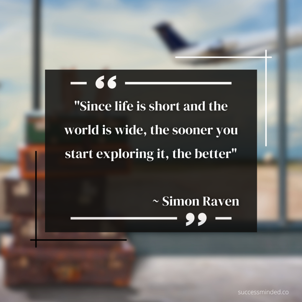 "Since life is short and the world is wide, the sooner you start exploring it, the better," by Simon Raven | Quote Graphic