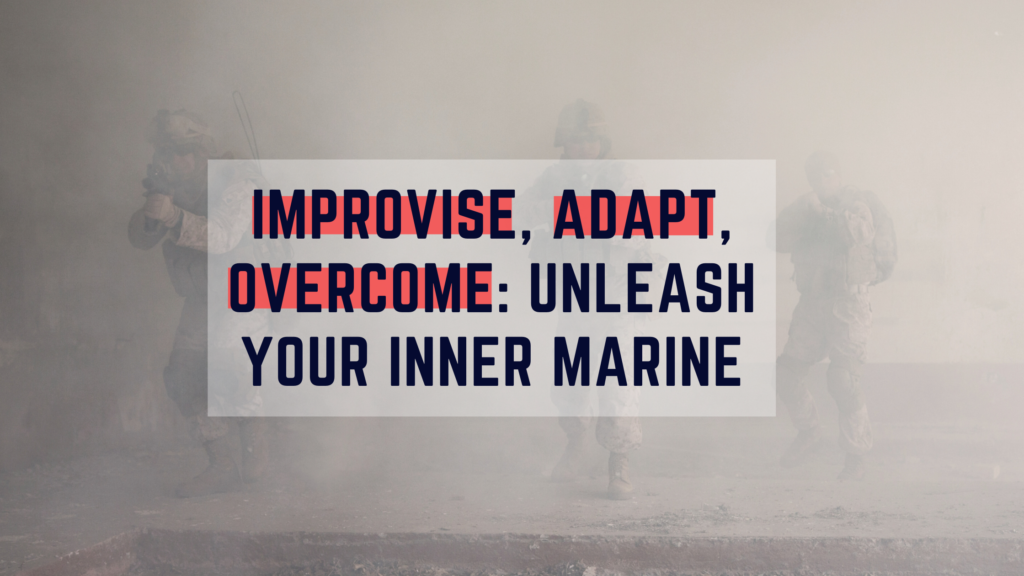 Read more about the article Improvise, Adapt, Overcome: Unleash Your Inner Marine