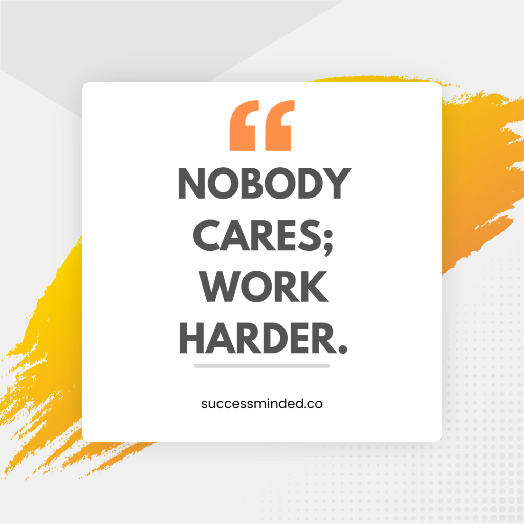 Nobody cares; work harder. | Quote Graphic