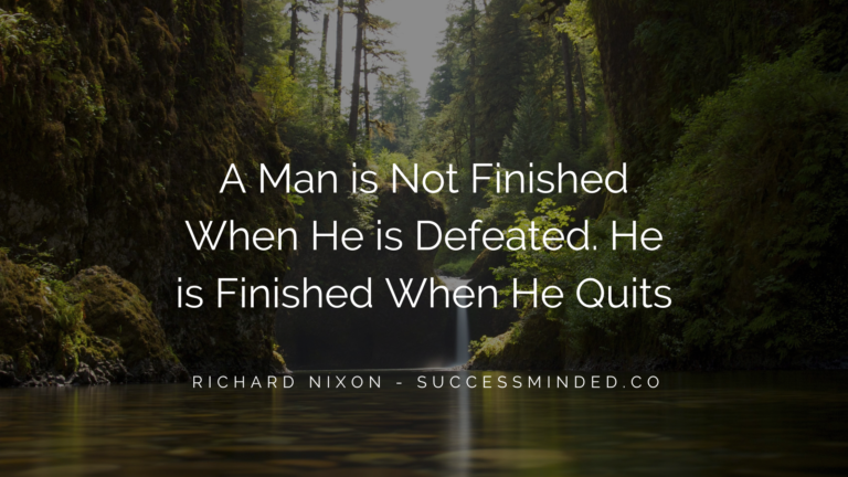 "A Man is Not Finished When He is Defeated. He is Finished When He Quits" by Richard Nixon | Featured Image