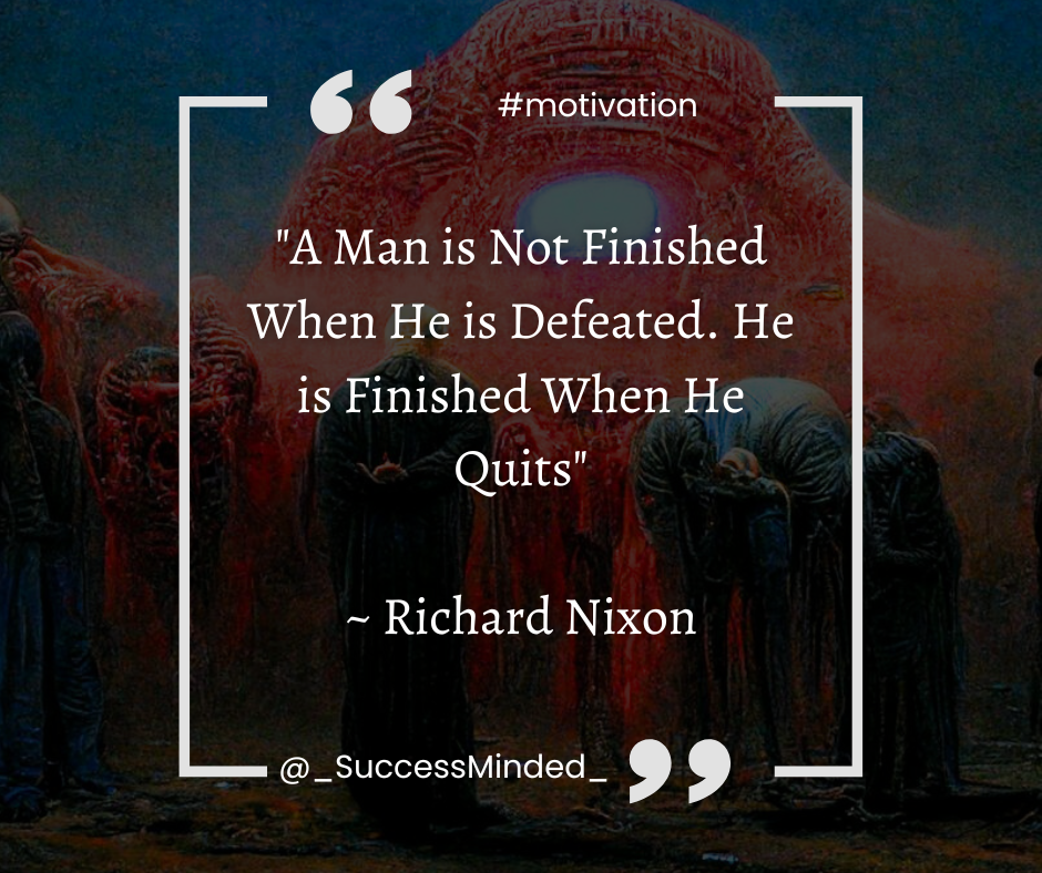 A Man is Not Finished When He is Defeated. He is Finished When He Quits ~ Richard Nixon | Quote Graphic