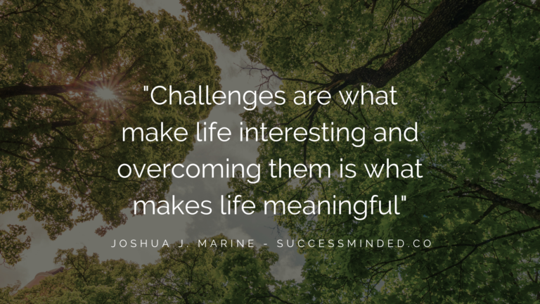 "Challenges are what make life interesting and overcoming them is what makes life meaningful" by Joshua J Marine | Blog post featured image