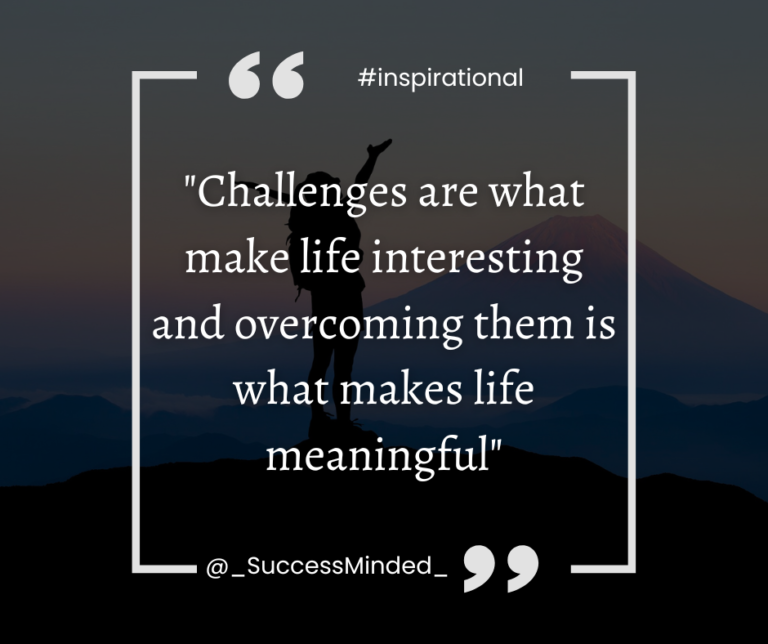 Challenges are What Make Life Interesting and Overcoming Them is What ...