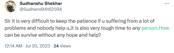 "Sir it is very difficult to keep the patience if u suffering from a lot of problems and nobody help u, it is also very tough time to any person. How can be survive without any hope and help?" | Twitter question graphic