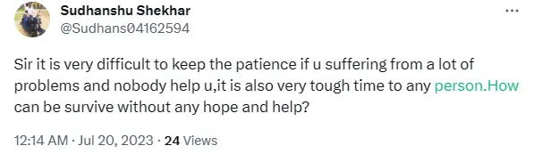 "Sir it is very difficult to keep the patience if u suffering from a lot of problems and nobody help u, it is also very tough time to any person. How can be survive without any hope and help?" | Twitter question graphic