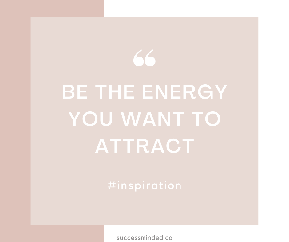 Be the Energy You Want to Attract | Quote graphic