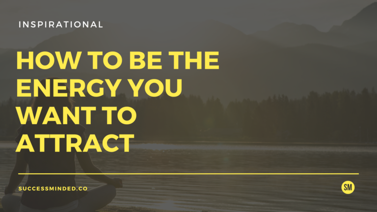 How to Be the Energy You Want to Attract | Featured Image