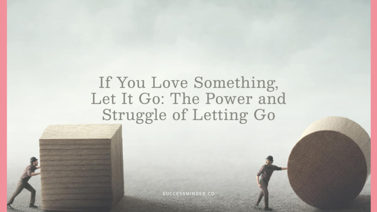 If You Love Something, Let It Go: The Power and Struggle of Letting Go | Featured Image