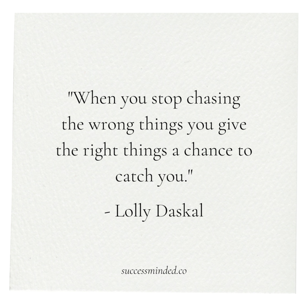"When you stop chasing the wrong things you give the right things a chance to catch you." - Lolly Daskal | Quote Graphic