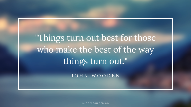 "Things turn out best for those who make the best of the way things turn out." - John Wooden | Featured Image