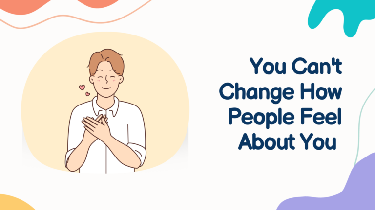 You Can't Change How People Feel About You | Featured Image