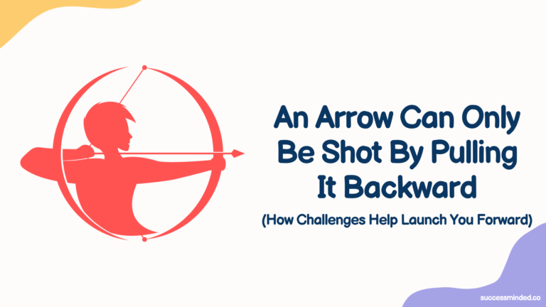 An Arrow Can Only Be Shot By Pulling It Backward: How Challenges Help Launch You Forward | Featured Image