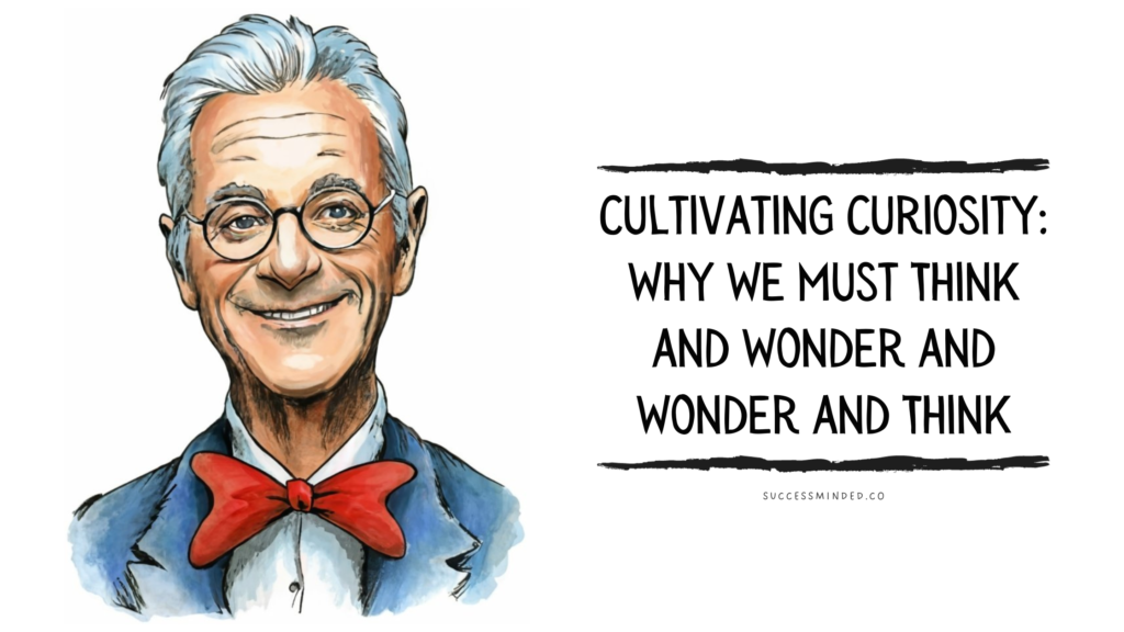 Cultivating Curiosity: Why We Must Think and Wonder and Wonder and Think | Featured Image