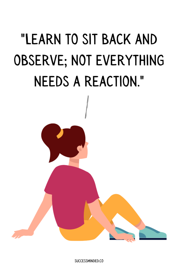 "Learn to sit back and observe; not everything needs a reaction." | Quote Graphic