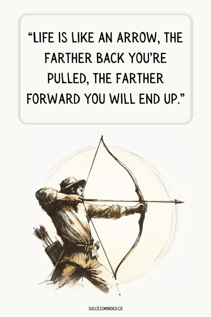 “Life is like an arrow, the farther back you’re pulled, the farther forward you will end up.” | Quote Graphic