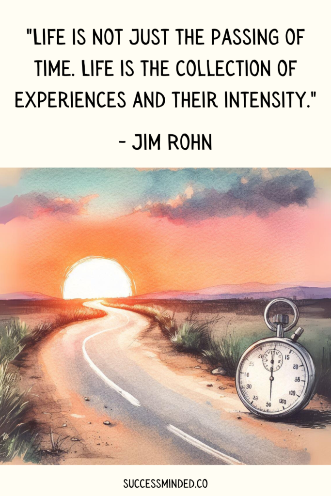 "Life is not just the passing of time. Life is the collection of experiences and their intensity." ~ Jim Rohn | Quote Image