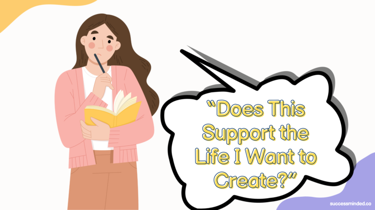 Make a Habit of Asking Yourself, “Does This Support the Life I Want to Create?” | Featured Image