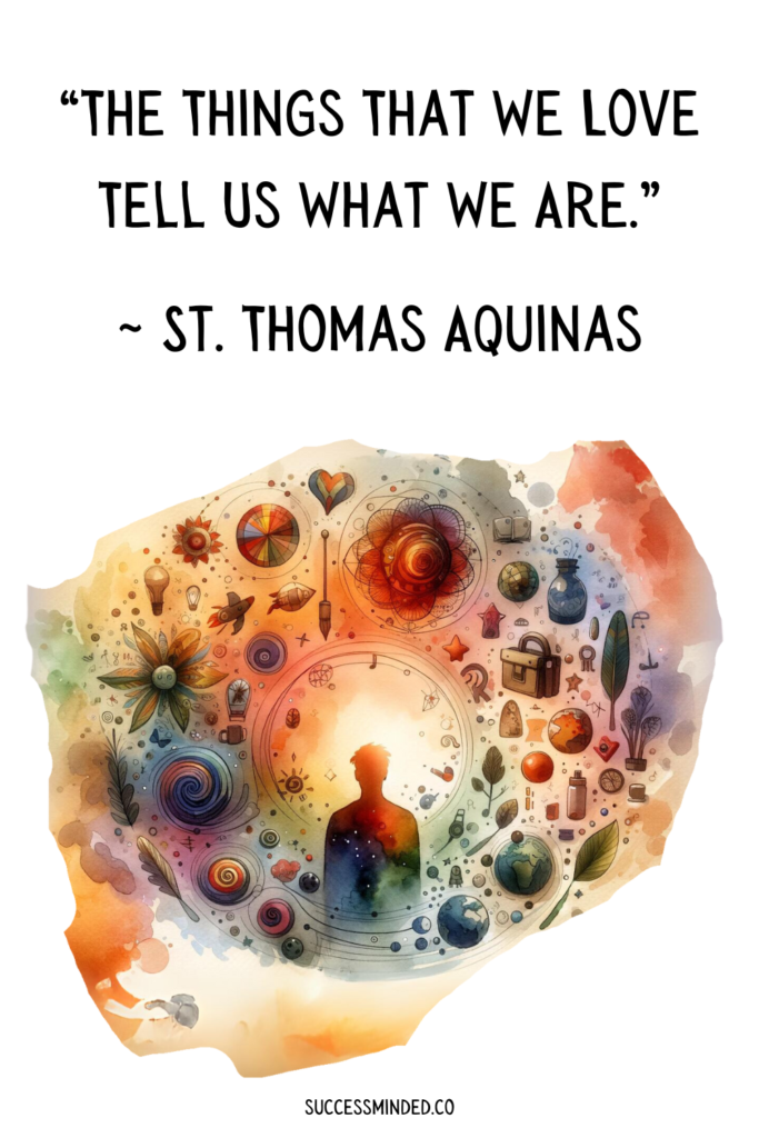 "The Things That We Love Tell Us What We Are" ~ St. Thomas Aquinas | Quote Graphic