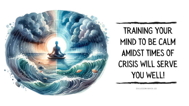 Training Your Mind to Be Calm Amidst Times of Crisis Will Serve You Well! | Featured Image