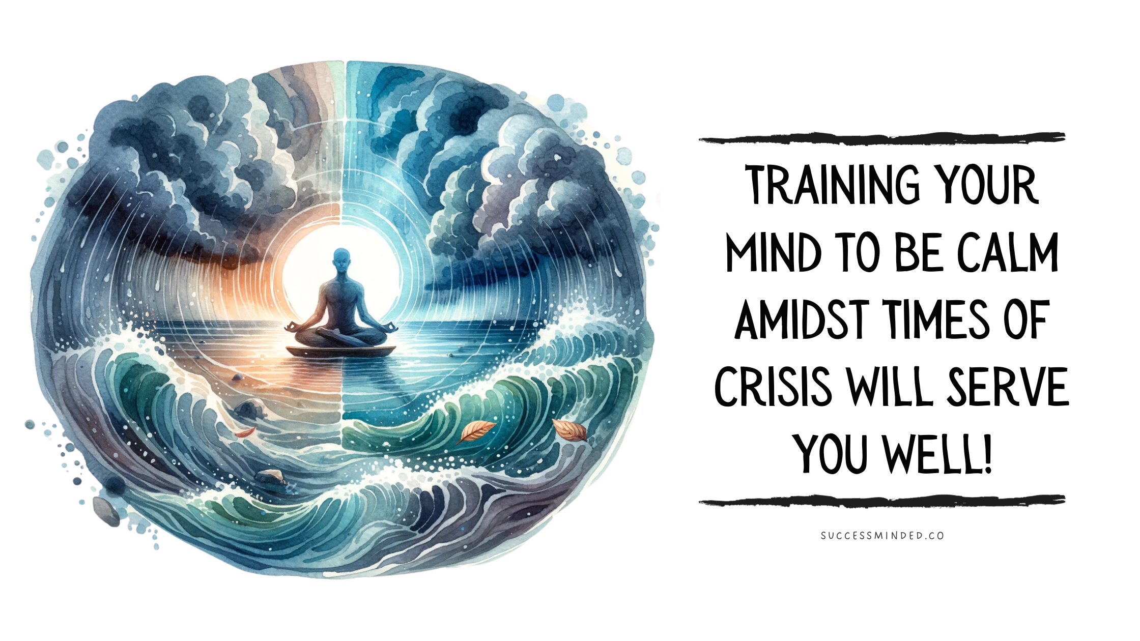 https://successminded.co/wp-content/uploads/2023/11/Training-Your-Mind-to-Be-Calm-Amidst-Times-of-Crisis-Will-Serve-You-Well.png