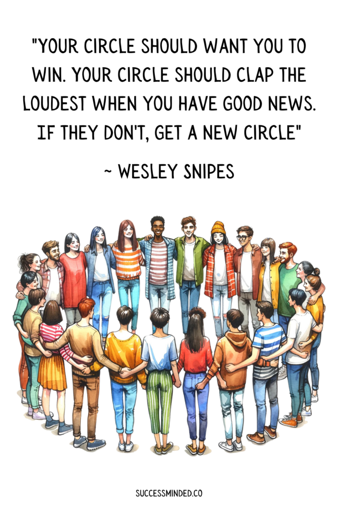 "Your circle should want you to win. Your circle should clap the loudest when you have good news. If they don't, get a new circle" ~ Wesley Snipes | Quote graphic
