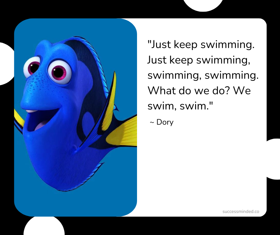 "Just keep swimming. Just keep swimming, swimming, swimming. What do we do? We swim, swim." | Quote Graphic