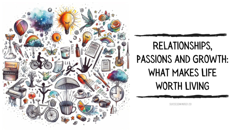 Relationships, Passions and Growth: What Makes Life Worth Living | Featured Image