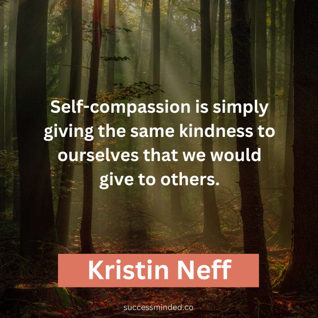 "Self-compassion is simply giving the same kindness to ourselves that we would give to others." ~ Kristin Neff 