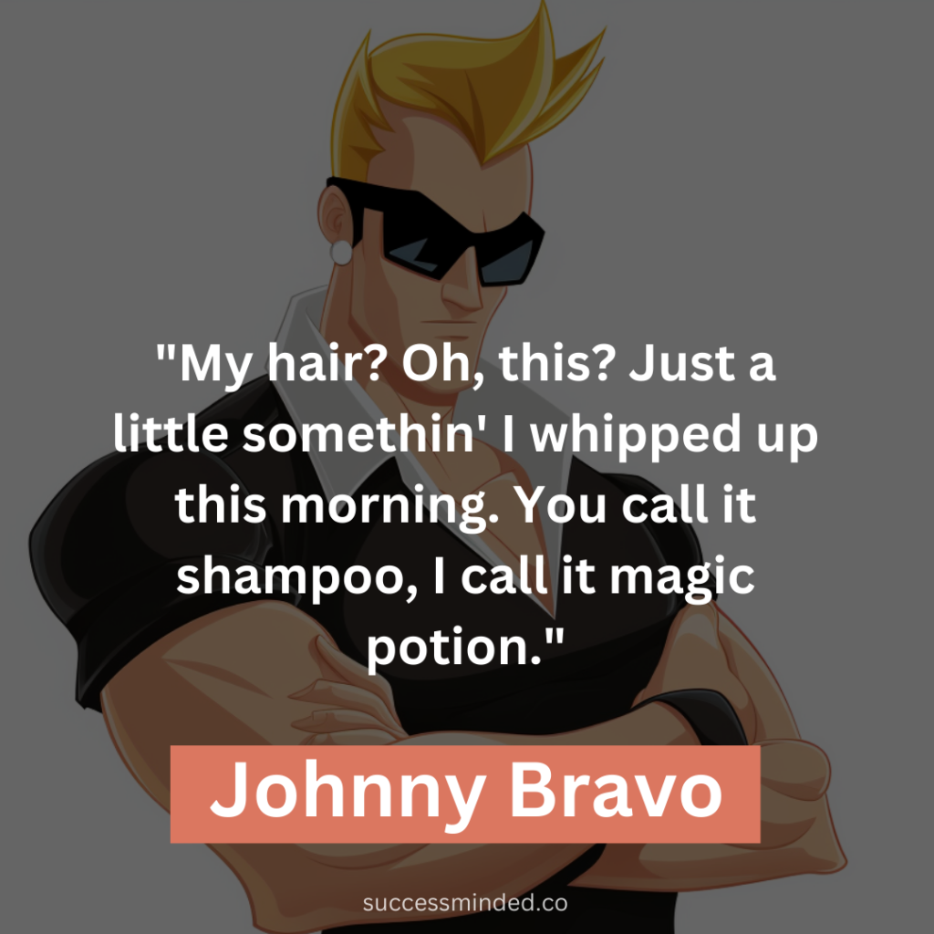 "My hair? Oh, this? Just a little somethin' I whipped up this morning. You call it shampoo, I call it magic potion."