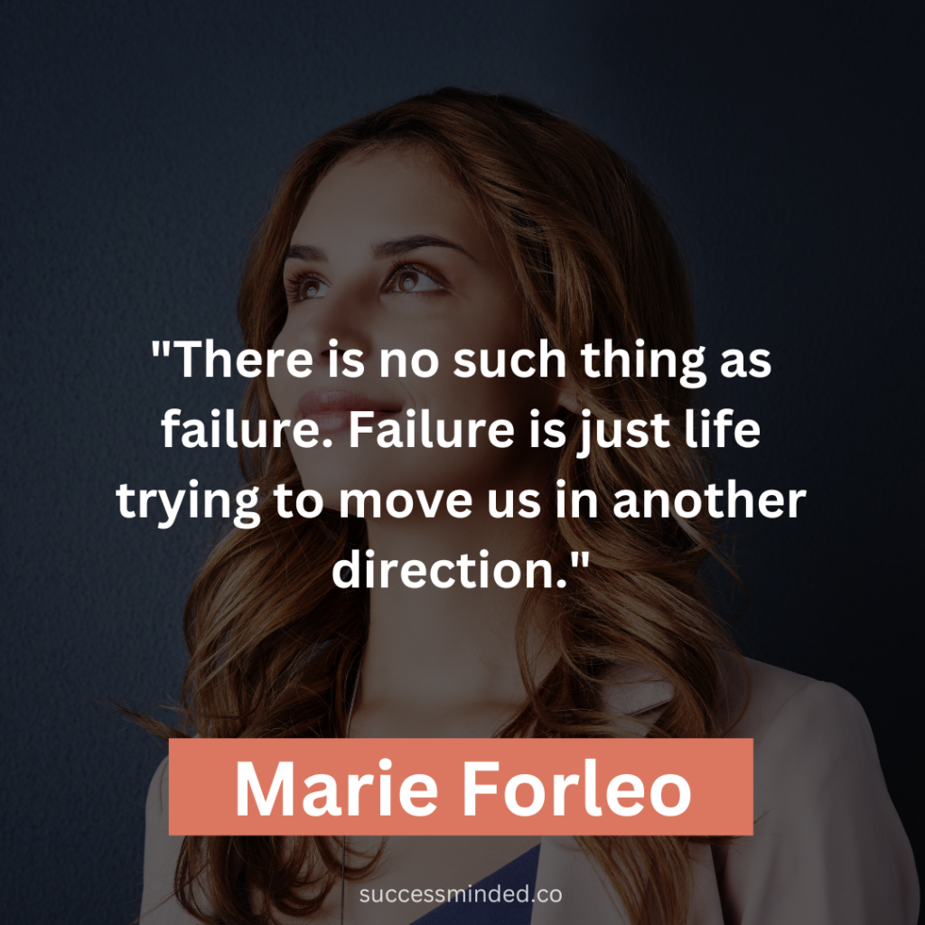Marie Forleo: "There is no such thing as failure. Failure is just life trying to move us in another direction."